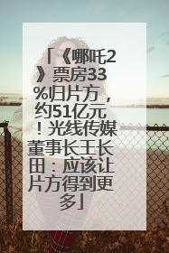 《哪吒2》票房33%归片方，约51亿元！光线传媒董事长王长田：应该让片方得到更多