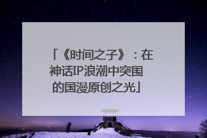 《时间之子》：在神话IP浪潮中突围的国漫原创之光