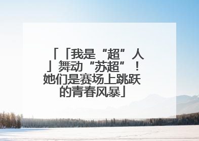 「我是“超”人」舞动“苏超”！她们是赛场上跳跃的青春风暴