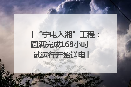 “宁电入湘”工程：圆满完成168小时 试运行开始送电