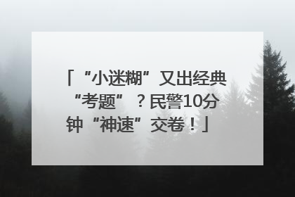 “小迷糊”又出经典“考题”？民警10分钟“神速”交卷！