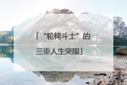 “轮椅斗士”的三重人生突围