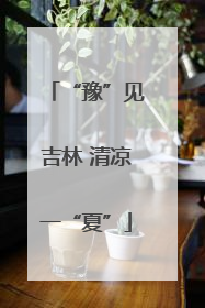 “豫”见吉林 清凉一“夏”