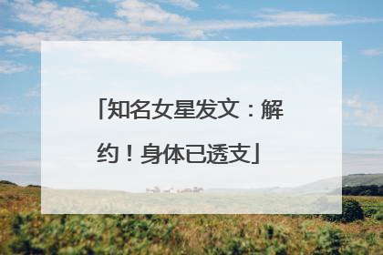 知名女星发文：解约！身体已透支