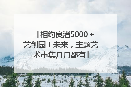 相约良渚5000＋艺创园！未来，主题艺术市集月月都有
