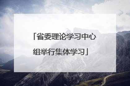 省委理论学习中心组举行集体学习