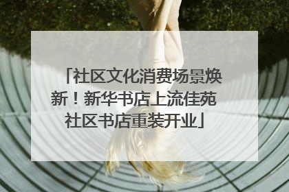 社区文化消费场景焕新！新华书店上流佳苑社区书店重装开业