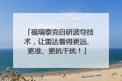 福瑞泰克自研波导技术，让雷达看得更远、更准、更抗干扰！