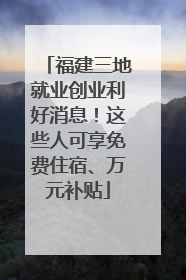 福建三地就业创业利好消息！这些人可享免费住宿、万元补贴