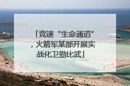 竞速“生命通道”，火箭军某部开展实战化卫勤比武