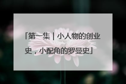 第一集｜小人物的创业史，小配角的罗曼史