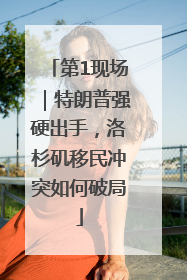 第1现场｜特朗普强硬出手，洛杉矶移民冲突如何破局