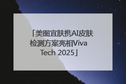 美图宜肤携AI皮肤检测方案亮相VivaTech 2025