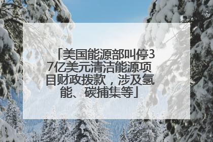 美国能源部叫停37亿美元清洁能源项目财政拨款，涉及氢能、碳捕集等