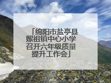 绵阳市盐亭县嫘祖镇中心小学召开六年级质量提升工作会