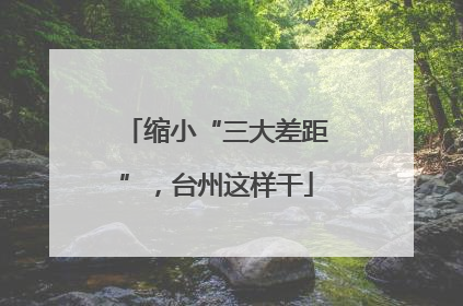 缩小“三大差距”，台州这样干
