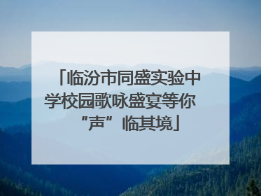 临汾市同盛实验中学校园歌咏盛宴等你“声”临其境