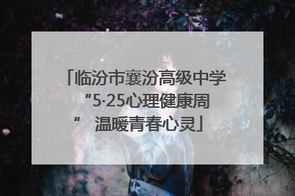 临汾市襄汾高级中学“5·25心理健康周” 温暖青春心灵