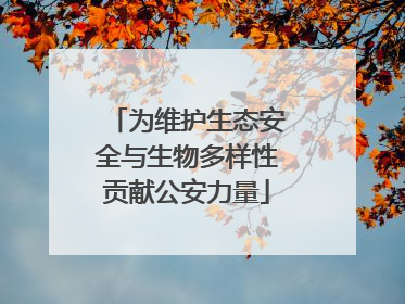 为维护生态安全与生物多样性贡献公安力量