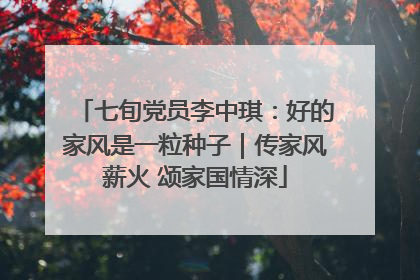 七旬党员李中琪：好的家风是一粒种子｜传家风薪火 颂家国情深