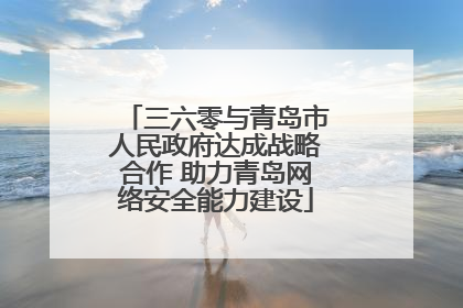 三六零与青岛市人民政府达成战略合作 助力青岛网络安全能力建设