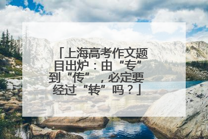 上海高考作文题目出炉：由“专”到“传”，必定要经过“转”吗？