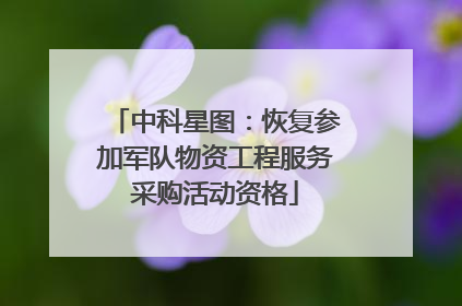 中科星图：恢复参加军队物资工程服务采购活动资格
