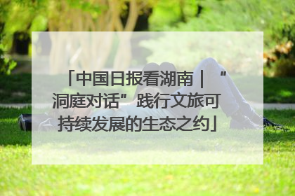 中国日报看湖南｜“洞庭对话”践行文旅可持续发展的生态之约