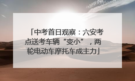 中考首日观察：六安考点送考车辆“变小”，两轮电动车摩托车成主力