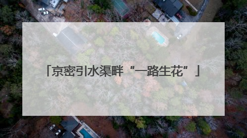 京密引水渠畔“一路生花”