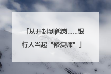 从开封到鹤岗……银行人当起“修复师”