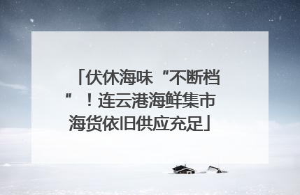 伏休海味“不断档”！连云港海鲜集市海货依旧供应充足