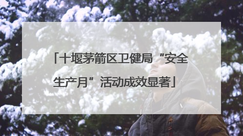 十堰茅箭区卫健局“安全生产月”活动成效显著