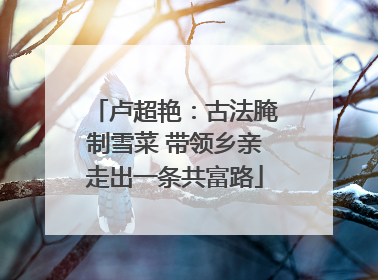 卢超艳：古法腌制雪菜 带领乡亲走出一条共富路