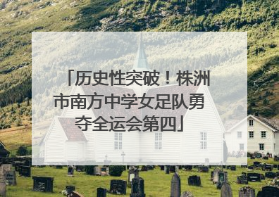历史性突破！株洲市南方中学女足队勇夺全运会第四