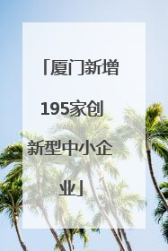 厦门新增195家创新型中小企业