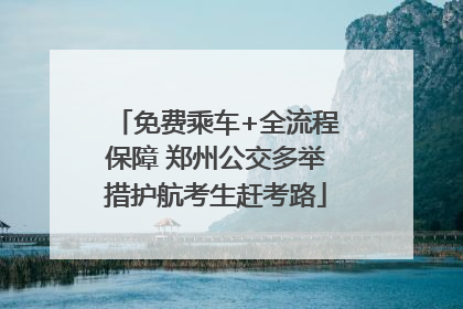 免费乘车+全流程保障 郑州公交多举措护航考生赶考路