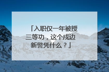 入职仅一年被授三等功，这个戍边新警凭什么？