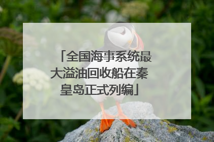全国海事系统最大溢油回收船在秦皇岛正式列编