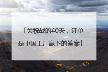 关税战的40天，订单是中国工厂赢下的答案