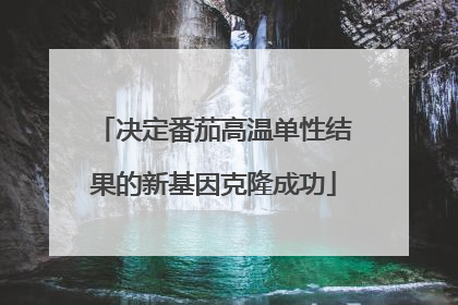 决定番茄高温单性结果的新基因克隆成功