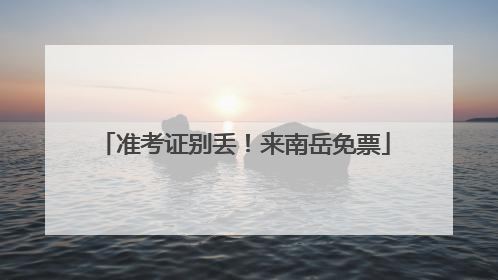 准考证别丢！来南岳免票