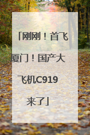 刚刚！首飞厦门！国产大飞机C919来了