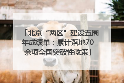 北京“两区”建设五周年成绩单：累计落地70余项全国突破性政策