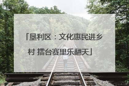 垦利区：文化惠民进乡村 擂台赛里乐翻天