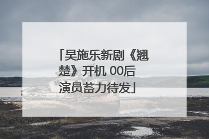 吴施乐新剧《翘楚》开机 00后演员蓄力待发