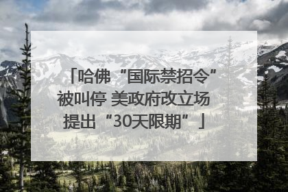 哈佛“国际禁招令”被叫停 美政府改立场提出“30天限期”