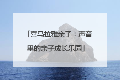 喜马拉雅亲子：声音里的亲子成长乐园
