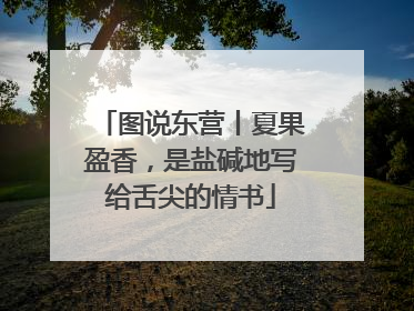 图说东营丨夏果盈香，是盐碱地写给舌尖的情书
