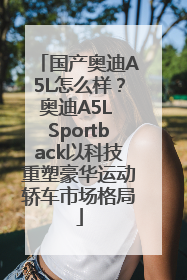 国产奥迪A5L怎么样？奥迪A5L Sportback以科技重塑豪华运动轿车市场格局
